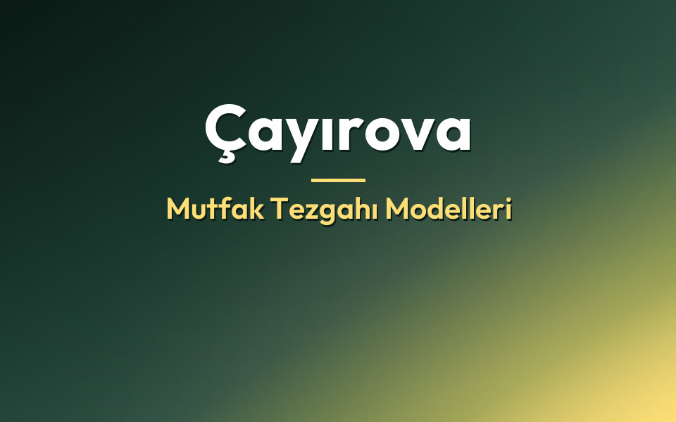 Çayırova Mutfak Tezgahı Modelleri
