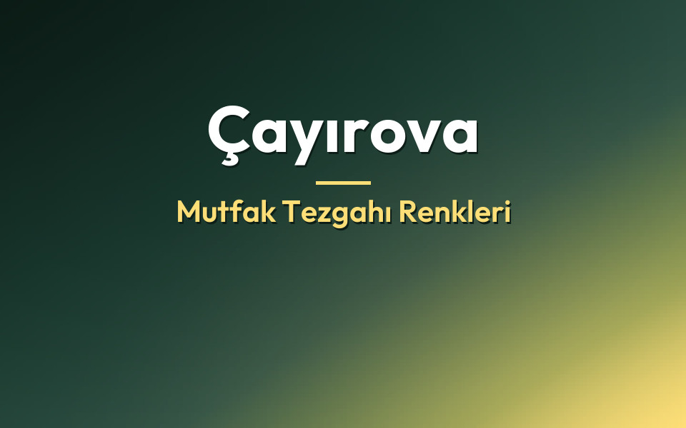 Çayırova Mutfak Tezgahı Renkleri