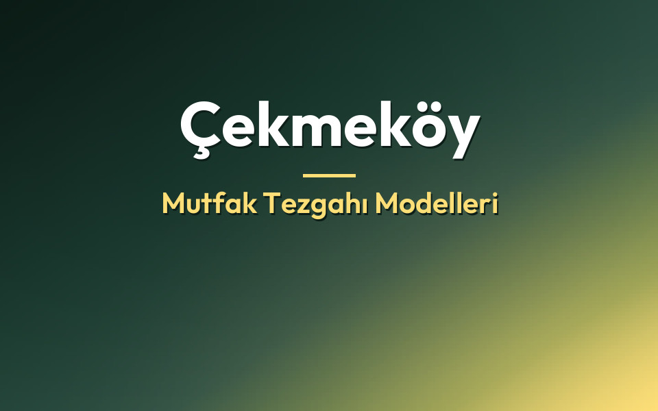 Çekmeköy Mutfak Tezgahı Modelleri
