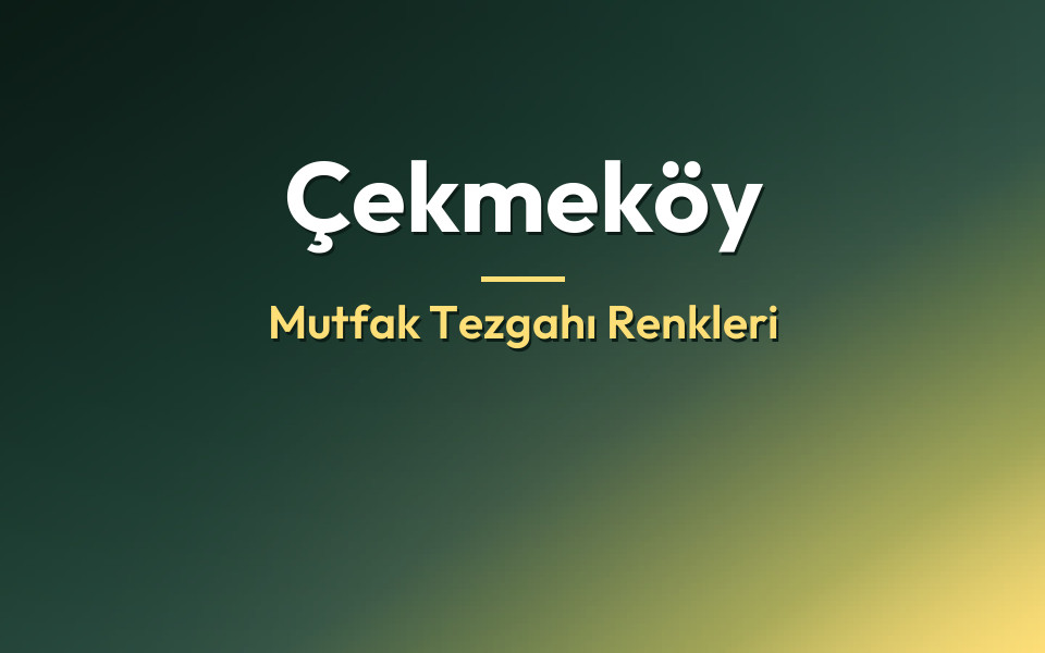 Çekmeköy Mutfak Tezgahı Renkleri