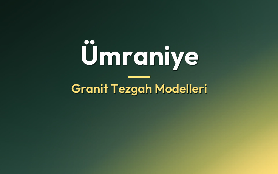Ümraniye Granit Tezgah Modelleri