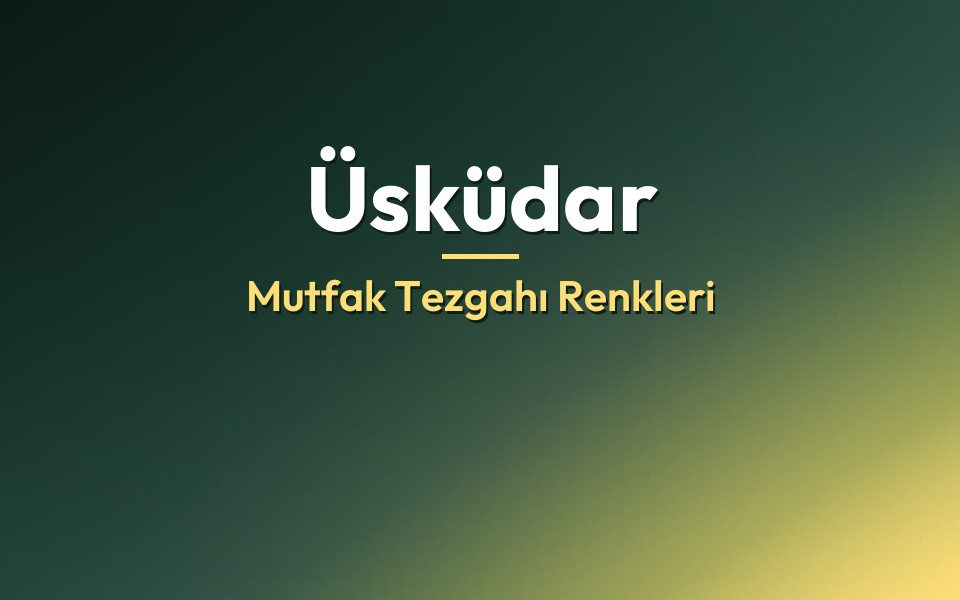 Üsküdar Mutfak Tezgahı Renkleri