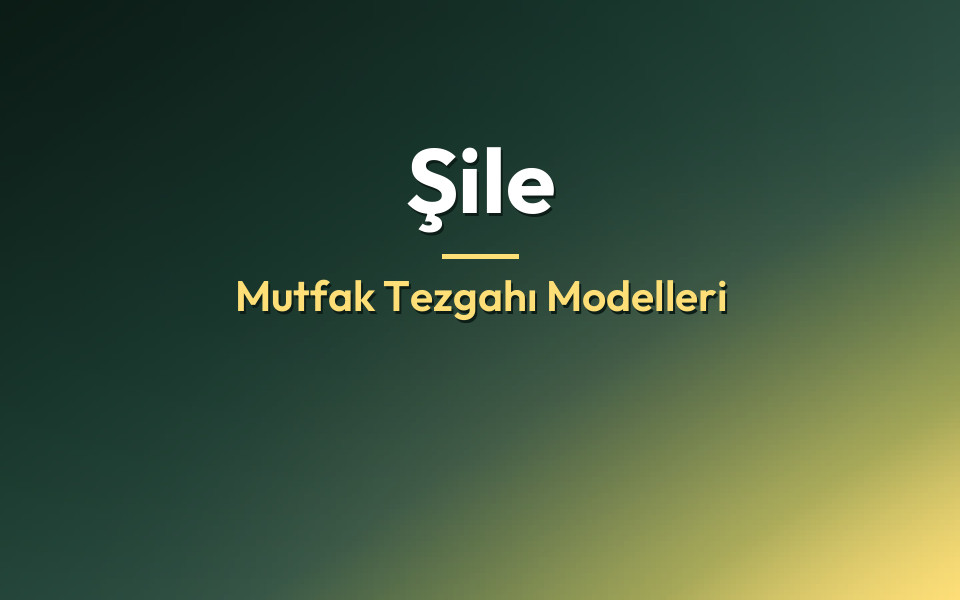 Şile Mutfak Tezgahı Modelleri