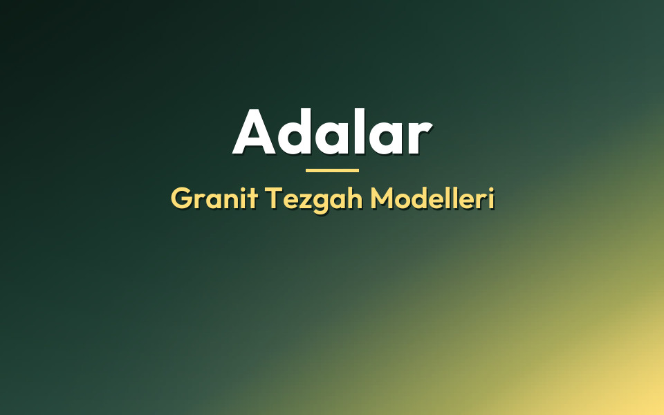 Adalar Granit Tezgah Modelleri