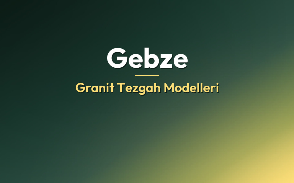 Gebze Granit Tezgah Modelleri