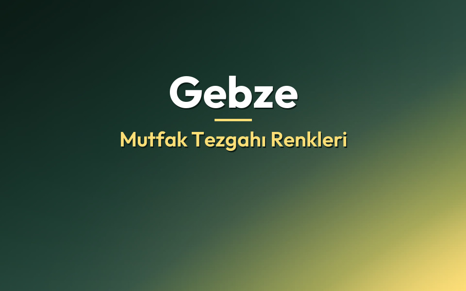Gebze Mutfak Tezgahı Renkleri