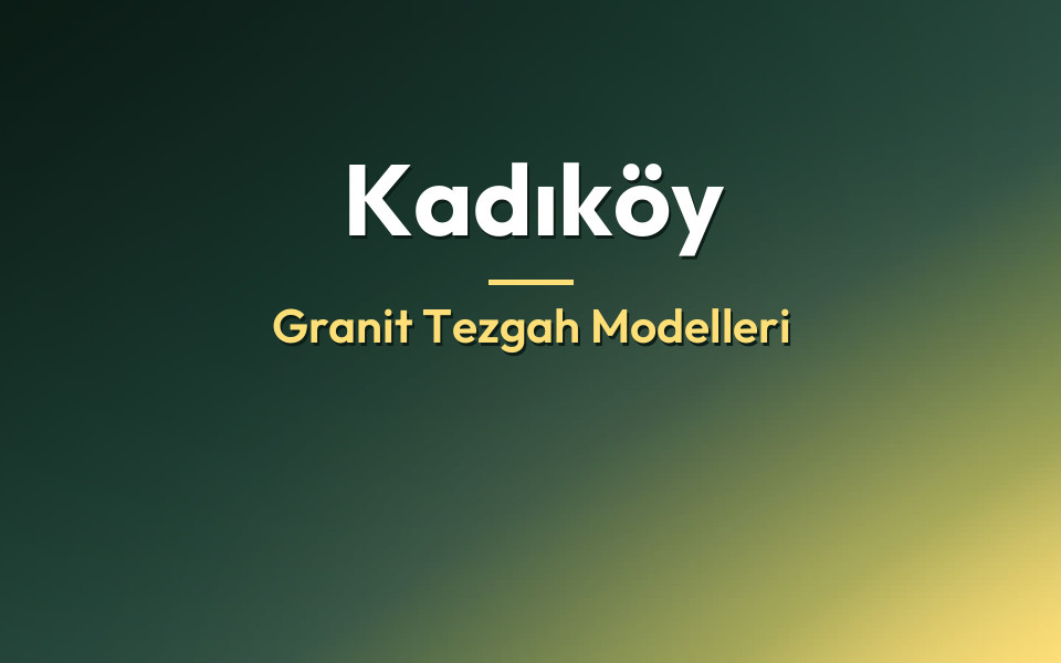 Kadıköy Granit Tezgah Modelleri