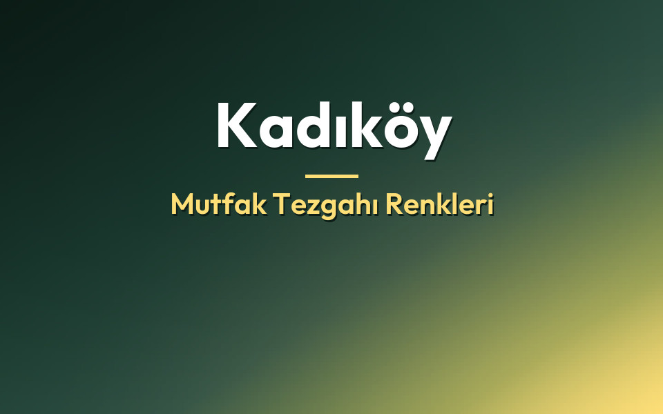 Kadıköy Mutfak Tezgahı Renkleri