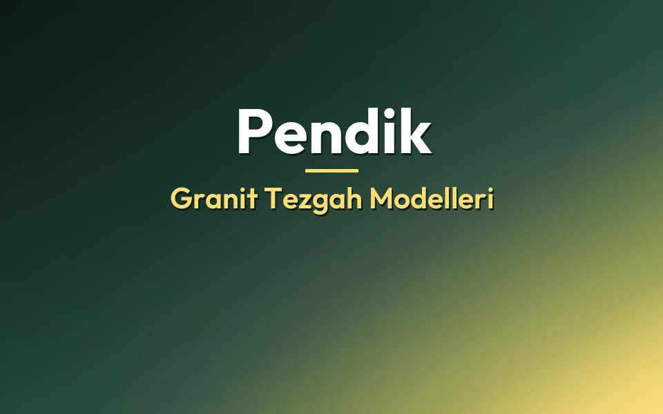 Pendik Granit Tezgah Modelleri