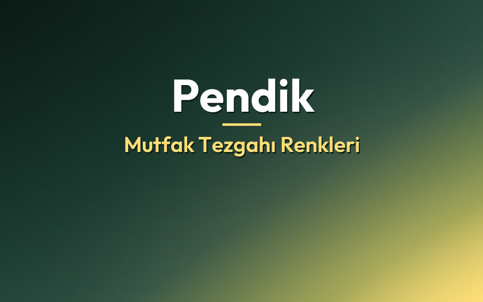 Pendik Mutfak Tezgahı Renkleri
