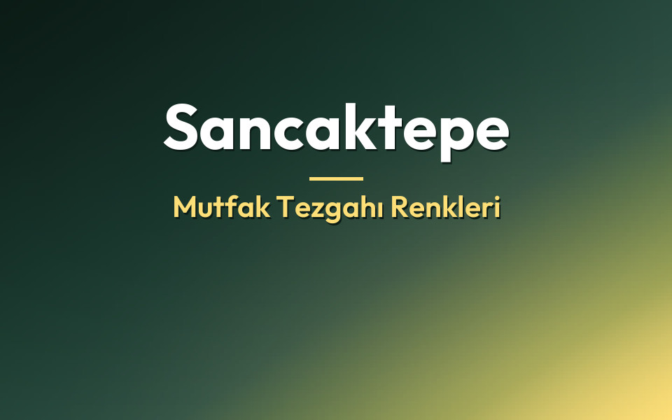 Sancaktepe Mutfak Tezgahı Renkleri