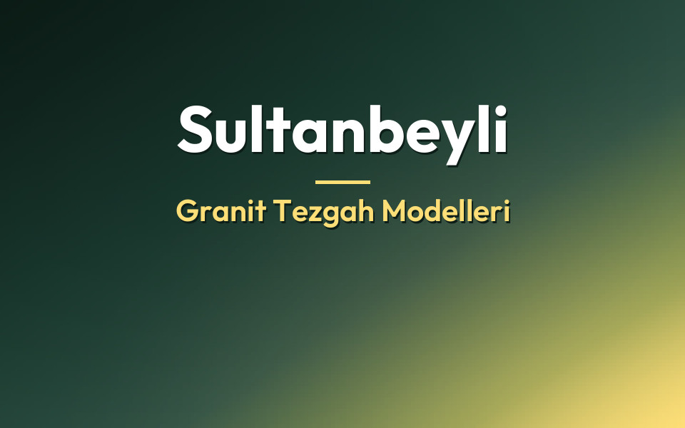 Sultanbeyli Granit Tezgah Modelleri