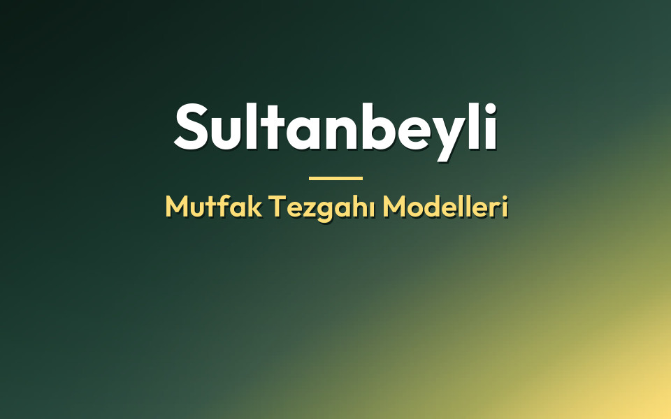 Sultanbeyli Mutfak Tezgahı Modelleri